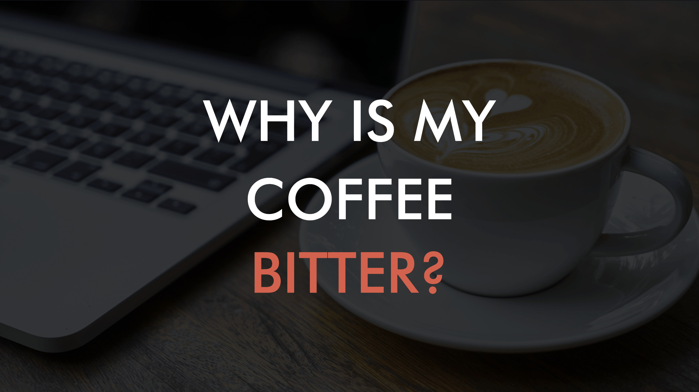Why Is My Coffee Bitter?